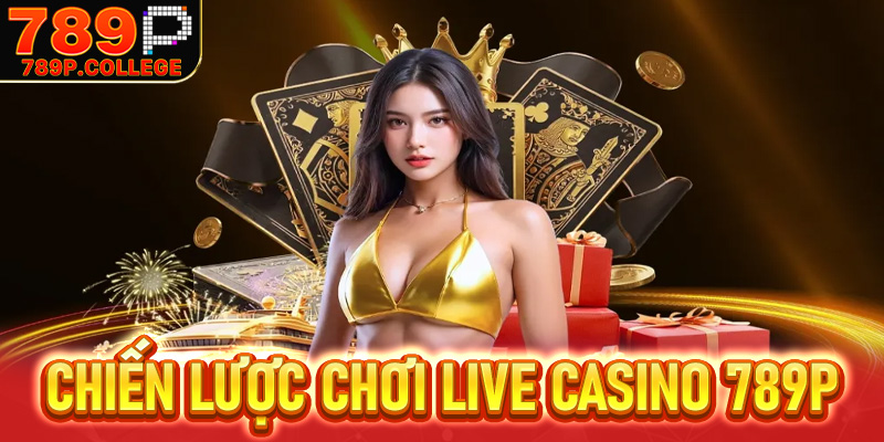 Chiến lược chơi hiệu quả tại Live casino 789P