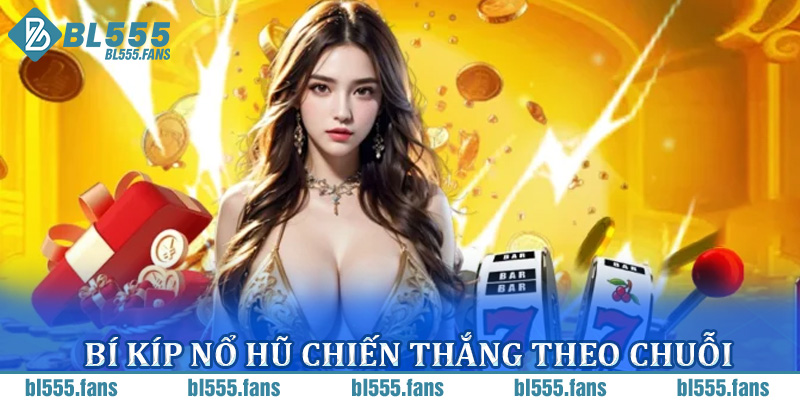 Bí kíp nổ hũ chiến thắng theo chuỗi