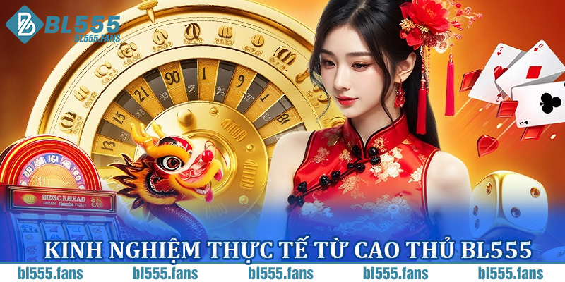 Kinh nghiệm thực tế từ cao thủ BL555
