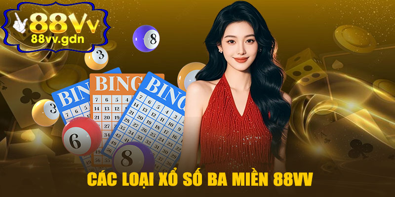 Các Loại Xổ Số Ba Miền 88VV Phổ Biến