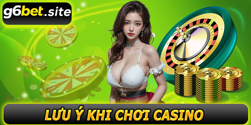 Lưu ý khi chơi casino G6BET